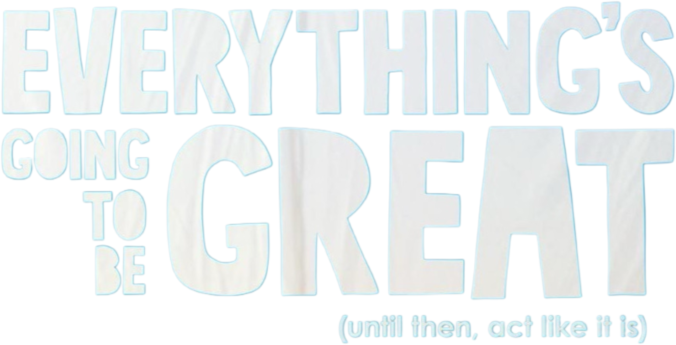 Everything's Going to Be Great