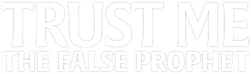 Trust Me: The False Prophet