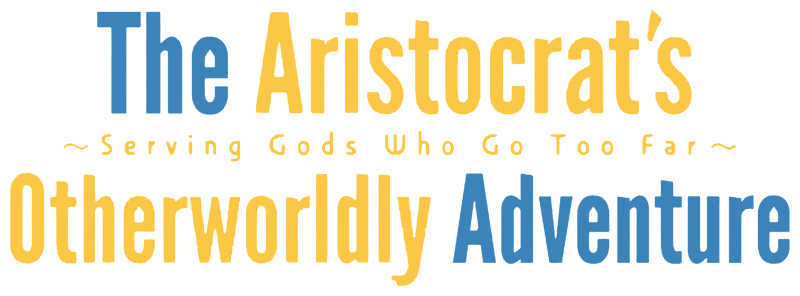 The Aristocrat's Otherworldly Adventure: Serving Gods Who Go Too Far