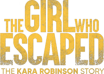 The Girl Who Escaped: The Kara Robinson Story